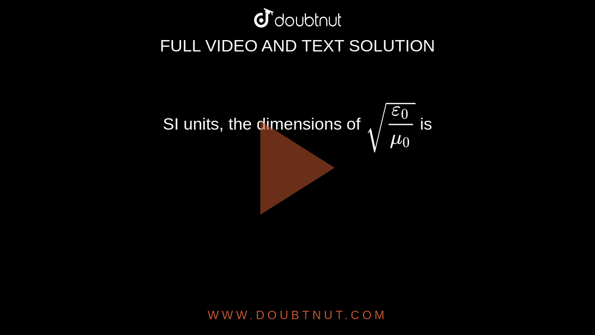 SI units, the dimensions of `sqrt((epsilon_0)/(mu_0))`  is 