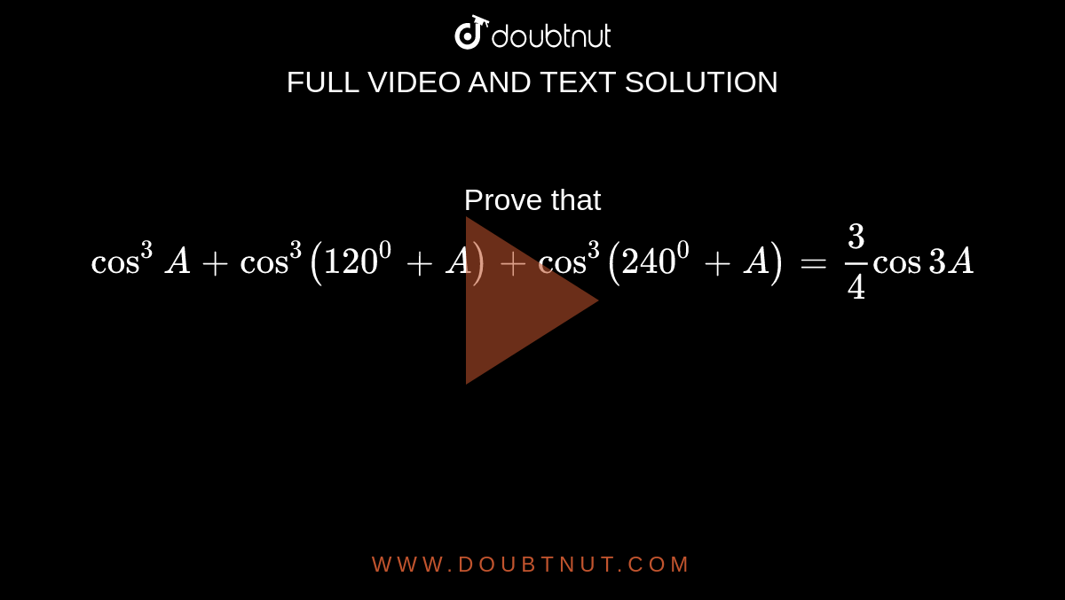 Prove that `cos^3A+cos^3(120^0+A)+cos^3(240^0+A)=3/4cos3A`