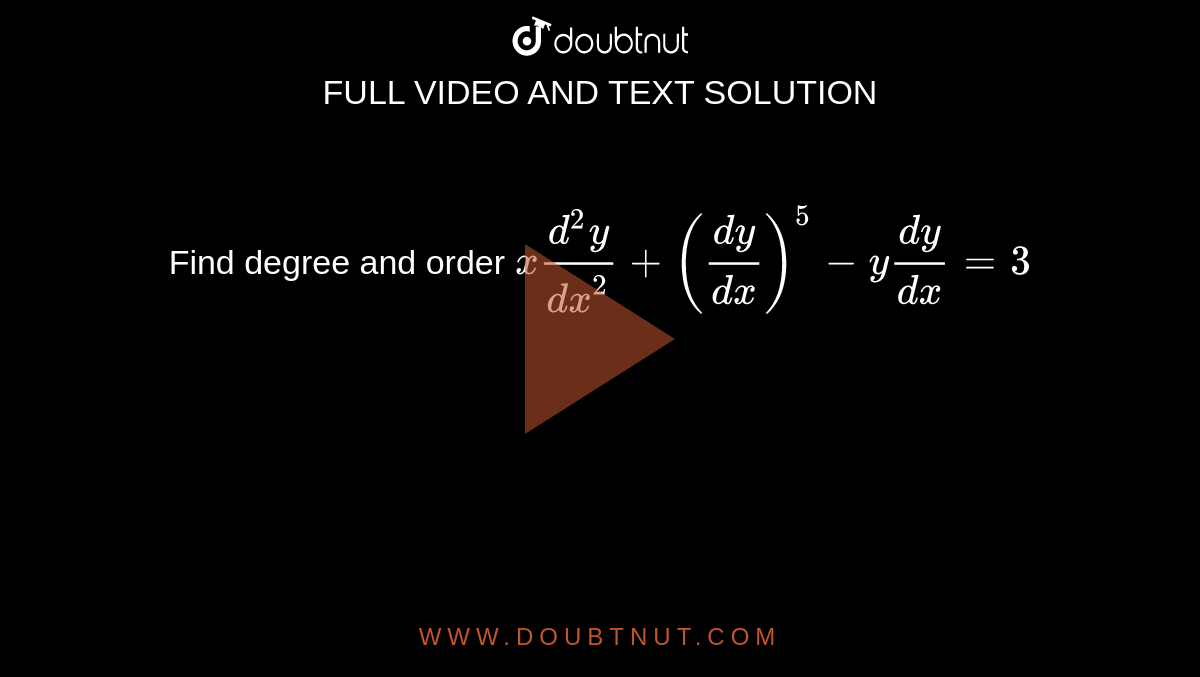Find degree and order `x(d^(2)y)/(dx^(2))+((dy)/(dx))^(5)-y(dy)/(dx)=3`