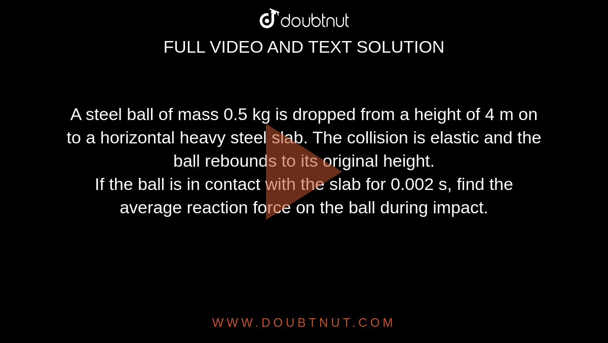 a-steel-ball-of-mass-0-5-kg-is-dropped-from-a-height-of-4-m-on-to-a