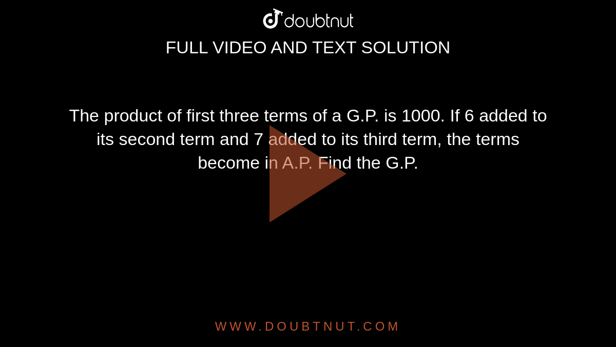 The product of first three terms of a G.P. is 1000. If 6 added to its
  second term and 7 added to its third term, the terms become in A.P. Find the
  G.P.