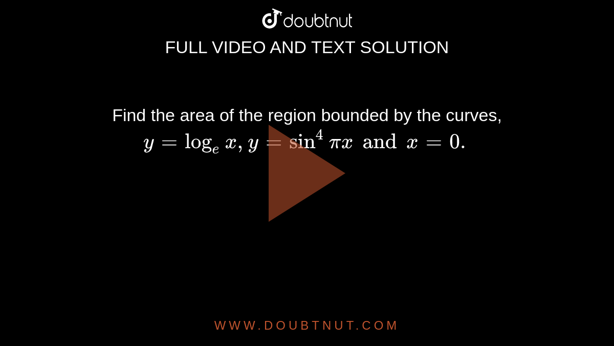 Find the area of the region bounded by the curves, `y = log_(e)x, y = sin^(4)pix and x = 0. `