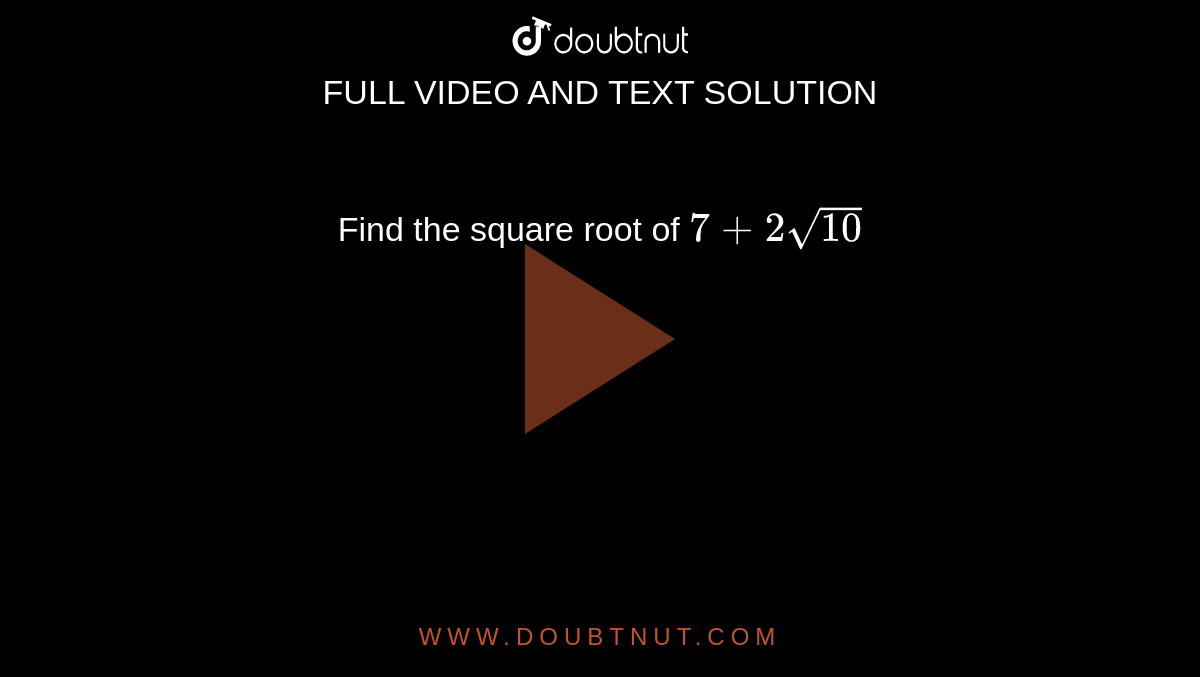 Find the square root of ` 7 + 2 sqrt 10`