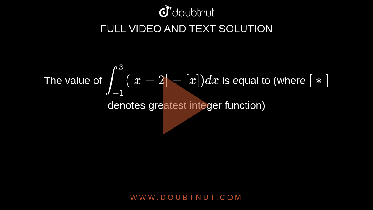The value of `int _(-1) ^(3) (|x-2 |+[x]) dx` is equal to (where `[**]` denotes greatest integer function) 