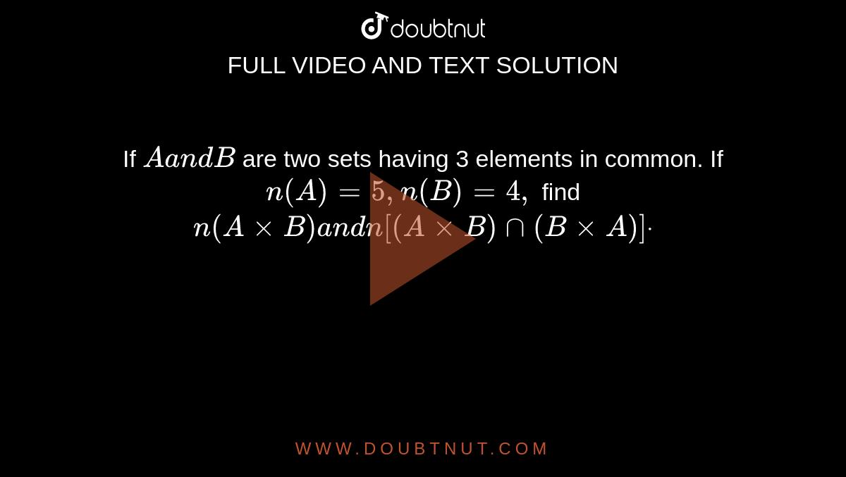 If `Aa n dB`
are two sets having 3 elements in common. If `n(A)=5,n(B)=4,`
find `n(AxxB)a n dn[(AxxB)nn(BxxA)]dot`