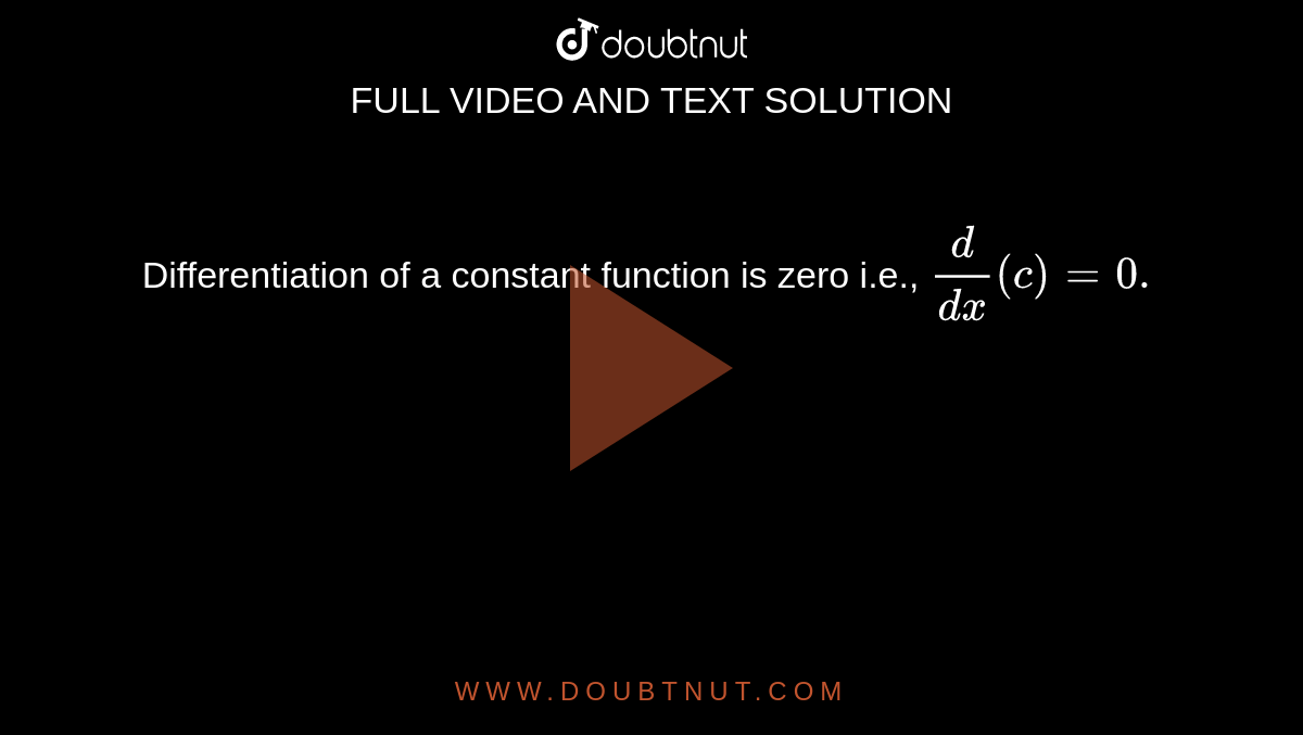 Differentiation of a constant function is zero
  i.e., `d/(dx)(c)=0.`