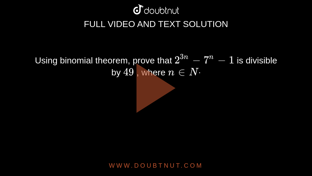 Using binomial theorem, prove that `2^(3n)-7^n-1`
is divisible by `49`
, where `n in  Ndot`