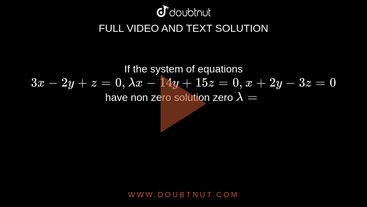 If the system of equations 3x2y+z=0, lamdax14y+15z=0,x+2y3z=0 have