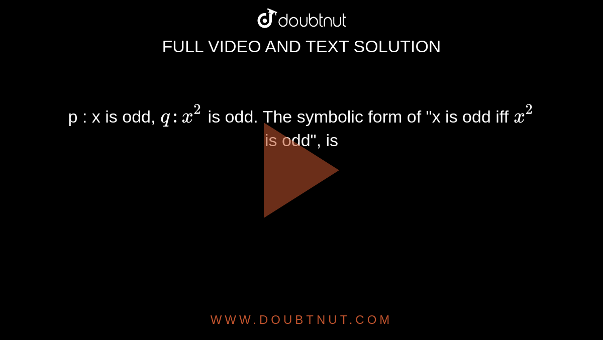 p : x is odd, `q : x^(2)` is odd. The symbolic form of "x is odd iff `x^(2)` is odd", is