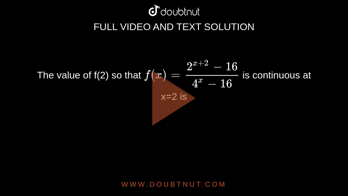 The value of f(2) so that `f(x)=(2^(x+2)-16)/(4^(x)-16)` is continuous at x=2 is 