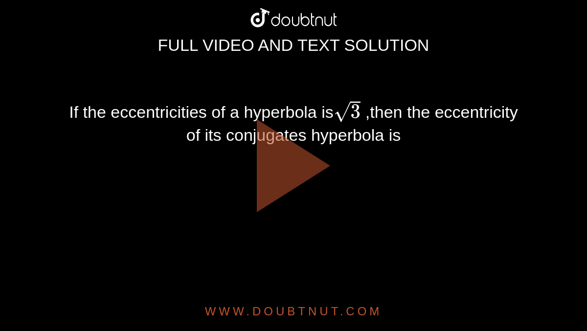 If the eccentricities  of a hyperbola is` sqrt3 ` ,then the eccentricity of its conjugates hyperbola is 