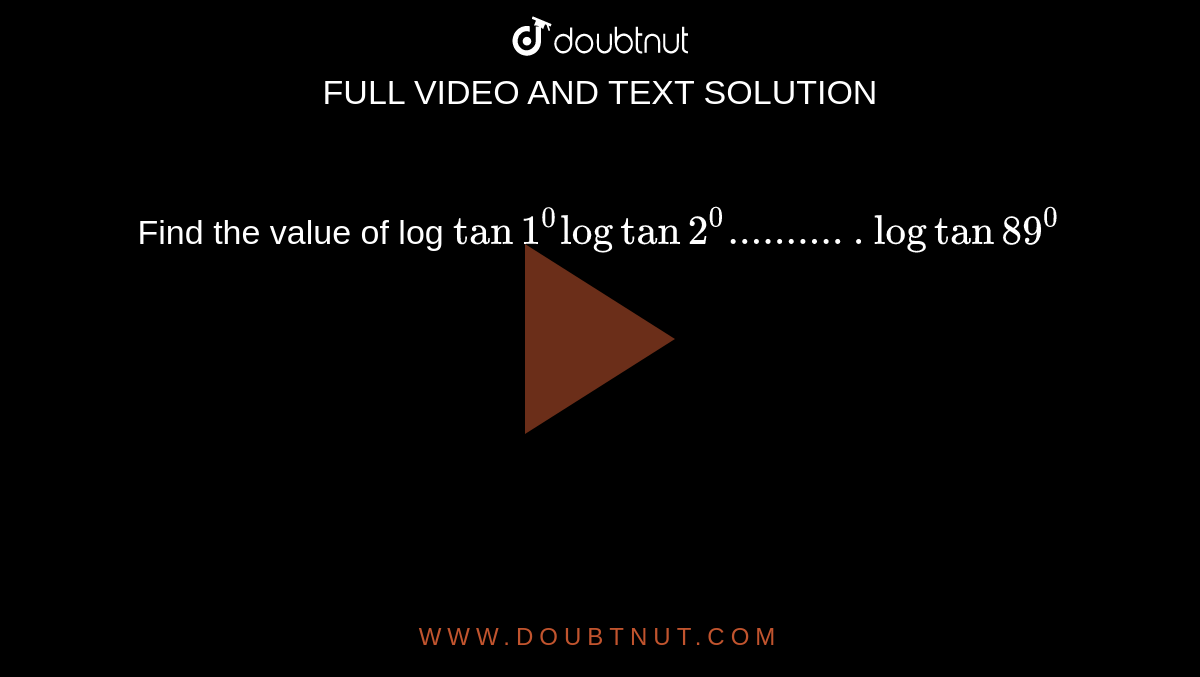 Find the value of log `tan1^0logtan2^0...........logtan89^0`