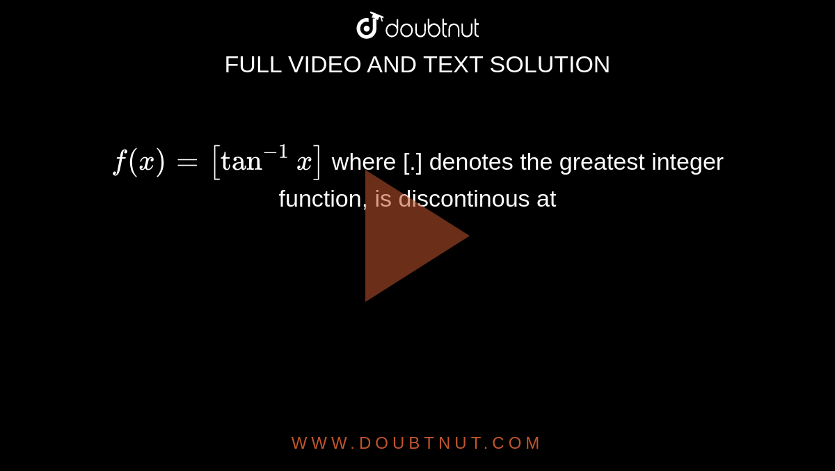 `f(x)=[tan^(-1)x]` where [.] denotes the greatest integer function, is discontinous at