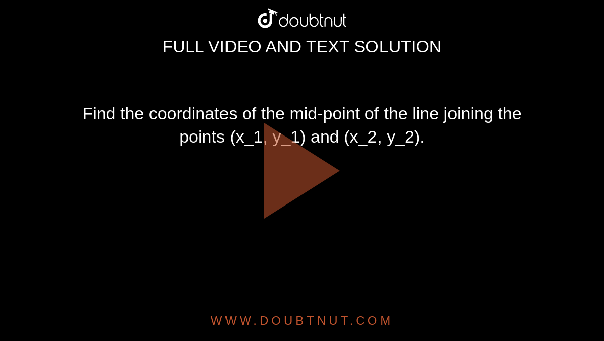 Find The Coordinates Of The Mid Point Of The Line Joining The Points X1 Y1 And X2 Y2 3628