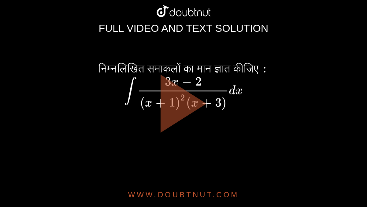 निम्नलिखित समाकलों का मान ज्ञात कीजिए  `:` <br> `int ( 3x-2)/( ( x+1)^(2)(x+3))dx ` 