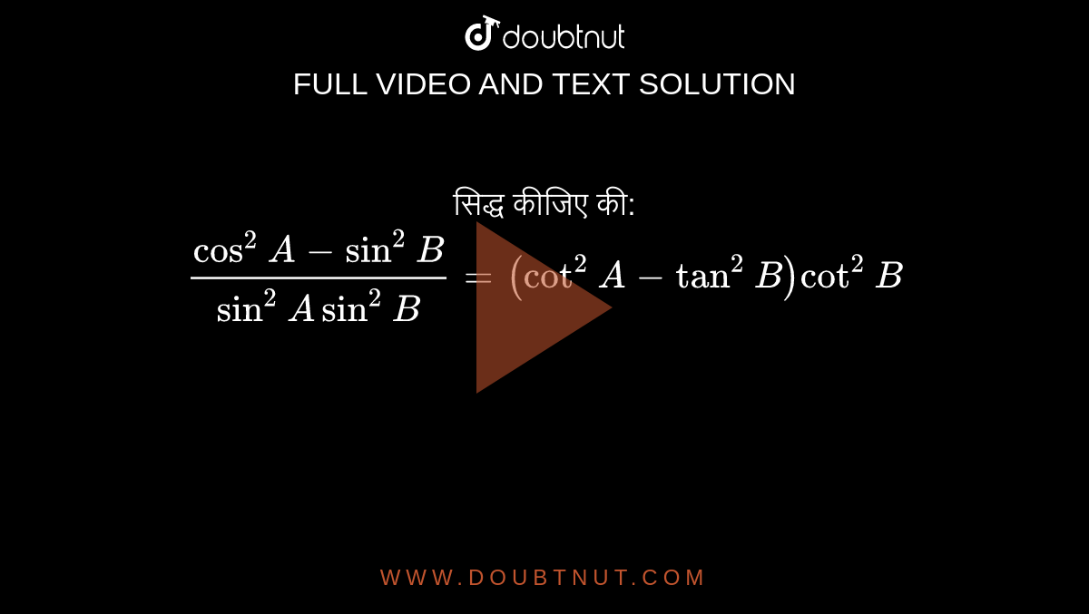 सिद्ध कीजिए की: <br> ` (cos ^(2) A - sin ^(2) B)/( sin ^(2) A sin ^(2)B) =( cot ^(2) A-tan ^(2) B )cot ^(2) B ` 
