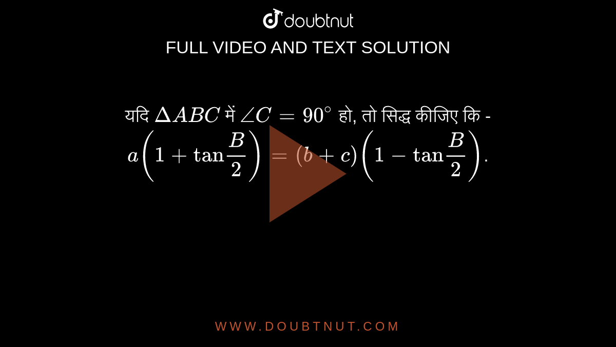 यदि `Delta ABC`  में `angle C = 90^(@)` हो, तो सिद्ध कीजिए कि - `a(1+"tan"(B)/(2))=(b+c)(1-"tan"(B)/(2))`. 