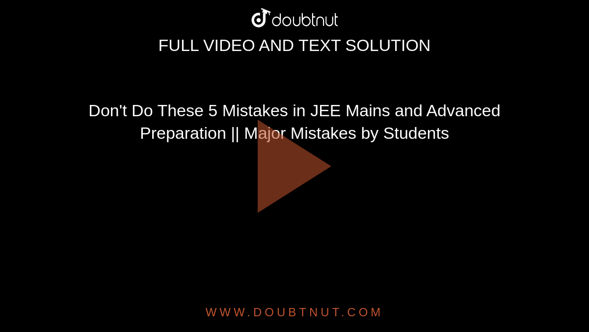 Don't Do These 5 Mistakes in JEE Mains and Advanced Preparation || Major Mistakes by Students