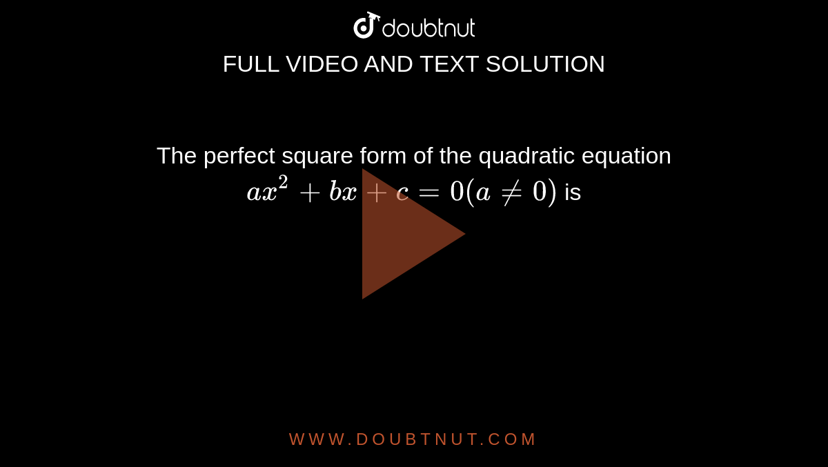 The perfect square form of the quadratic equation `ax^(2)+bx+c=0(ane0)` is 