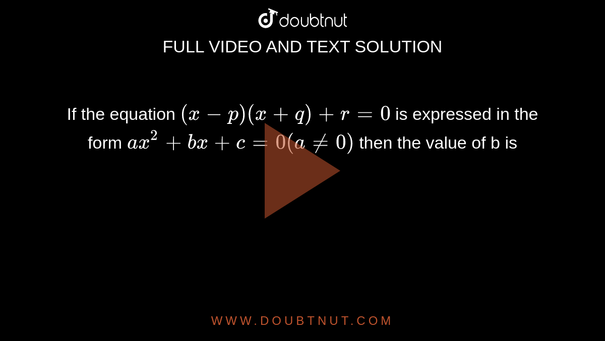 If the equation `(x-p)(x+q)+r=0` is expressed in the form `ax^(2)+bx+c=0(ane0)` then the value of b is 