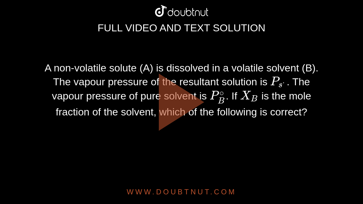 A nonvolatile solute (A) is dissolved in a volatile solvent (B). The