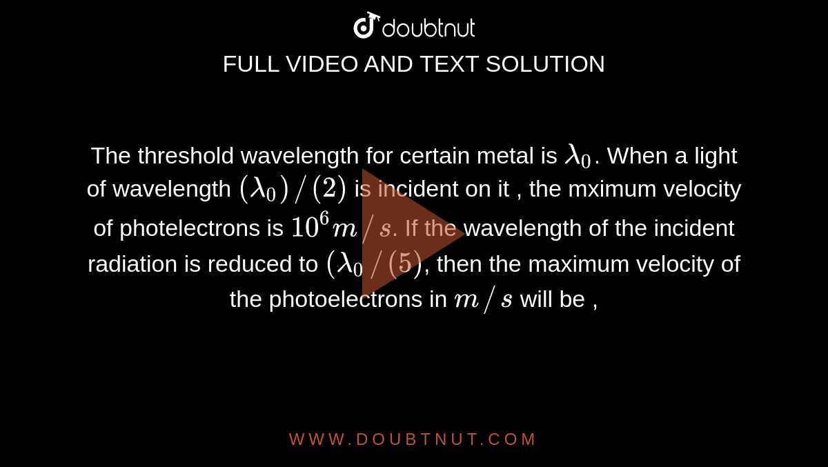 The threshold wavelength for certain metal is lambda (0). When a light
