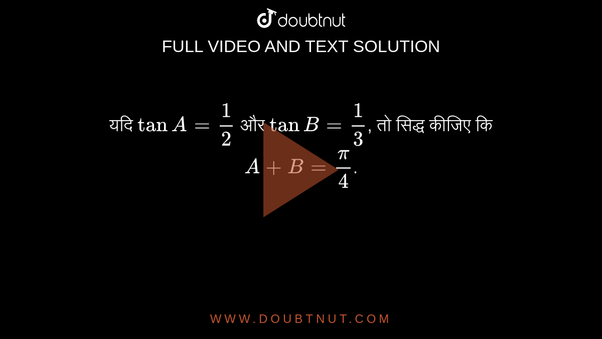 यदि `tanA=(1)/(2)`  और `tanB=(1)/(3)`, तो सिद्ध कीजिए कि `A+B=(pi)/(4)`.