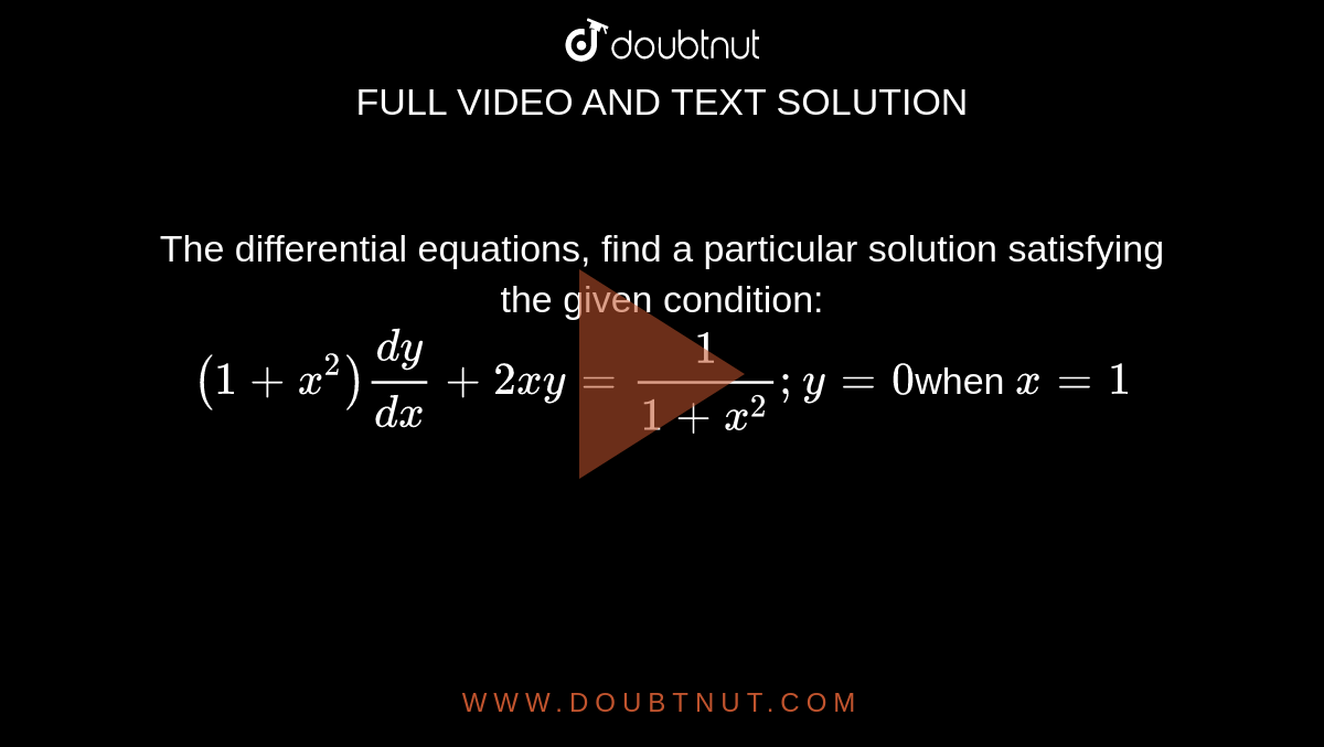 The Differential Equations Find A Particular Solution Satisfying The Given Condition 1 X 2 Dy Dx 2x Y 1 1 X 2 Y 0when X 1