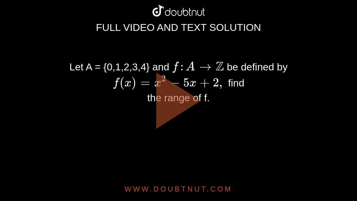 Let A = {0,1,2,3,4} and `f:A to ZZ` be defined by `f(x) = x^2 -5x+2,` find <br> the range of f.