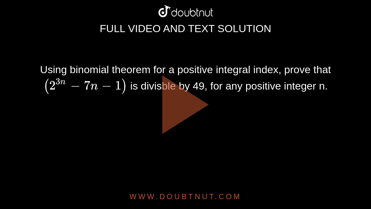 Using binomial theorem for a positive integral index, prove that `(2^(3n)-7n-1)` is divisble by 49, for any positive integer n.