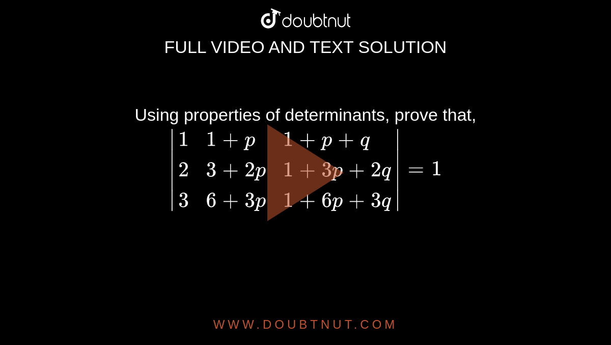 Using properties of determinants, prove that, <br> `|{:(1,1+p,1+p+q),(2,3+2p,1+3p+2q),(3,6+3p,1+6p+3q):}|=1`