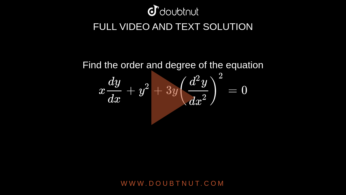 Find the order and degree of the equation <br>`x(dy)/(dx) + y^(2) + 3y((d^2y)/(dx^2))^2 =0 ` 