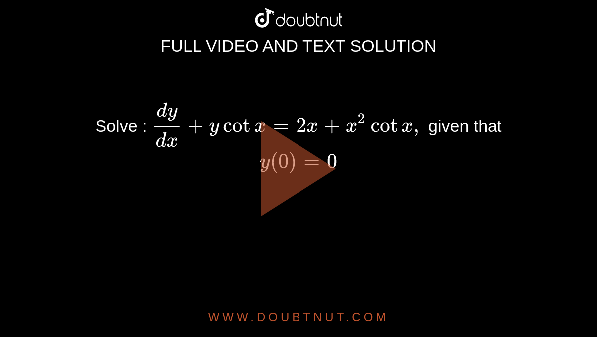 Solve dy/dx+y cot x = 2x + x^(2) cot x , given that y(0)= 0