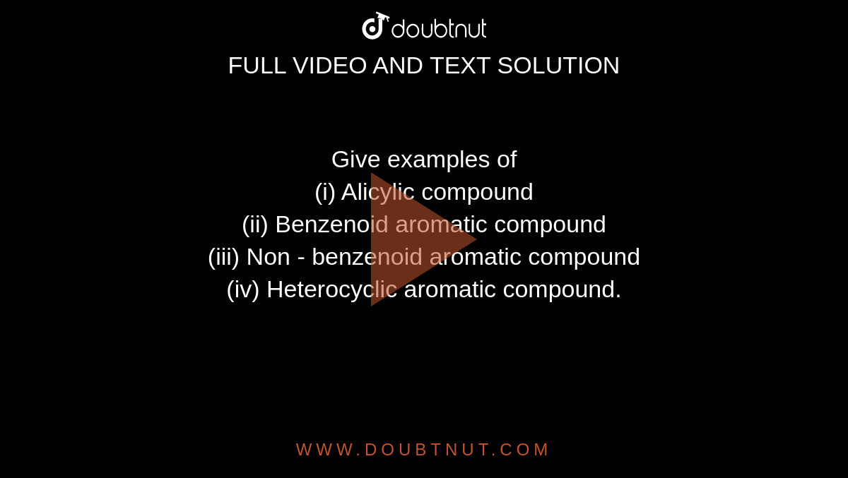 give-examples-of-i-alicylic-compound-ii-benzenoid-aromatic-compound