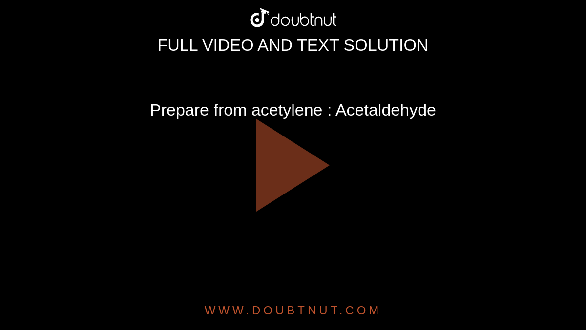 Prepare from acetylene :  Acetaldehyde