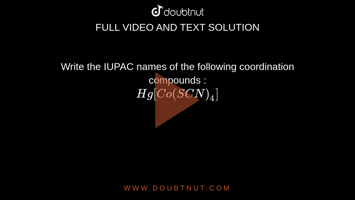Write the IUPAC names of the following coordination compounds : <br> `Hg[Co(SCN)_(4)]`