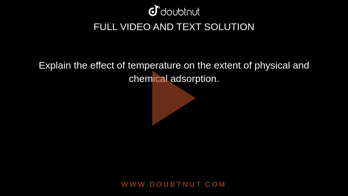 Explain the effect of temperature on the extent of physical and chemical adsorption.