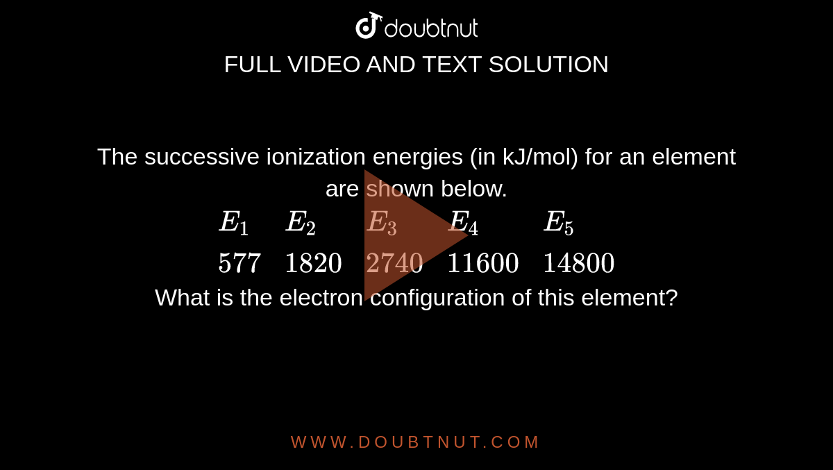 The successive ionization energies (in kJ/mol) for an element are shown below. {(E(1),E(2),E(3