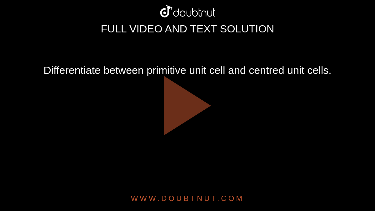Differentiate between primitive unit cell and centred unit cells.