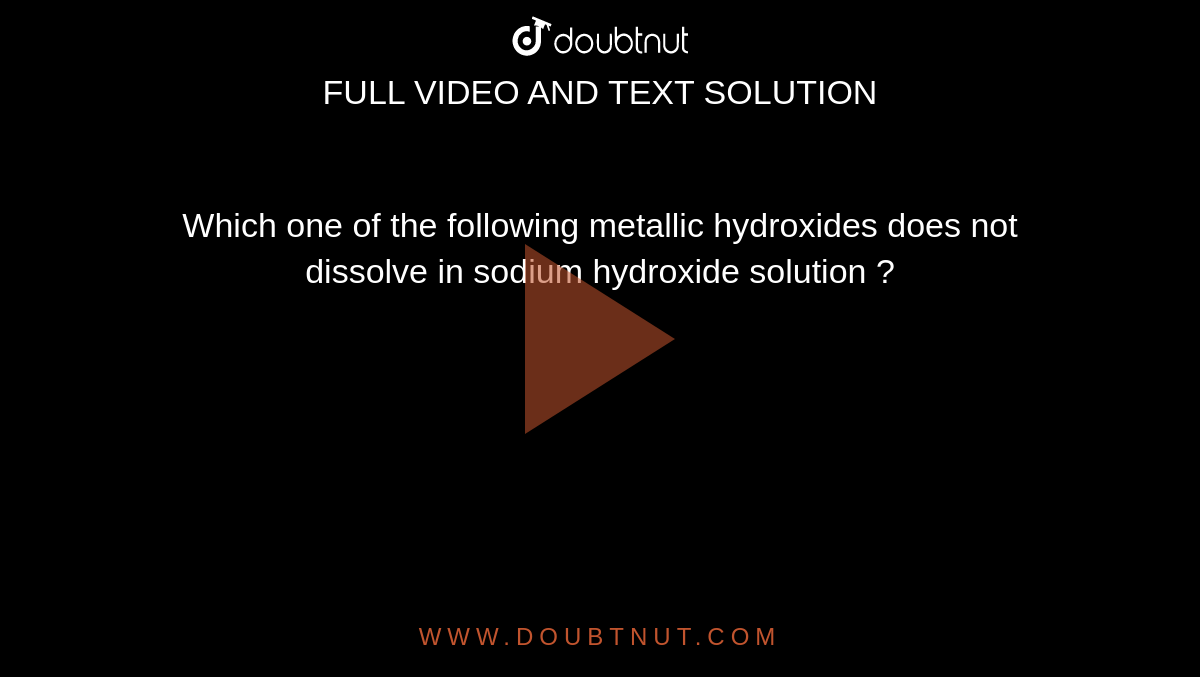 which-one-of-the-following-metallic-hydroxides-does-not-dissolve-in-sodium-hydroxide-solution