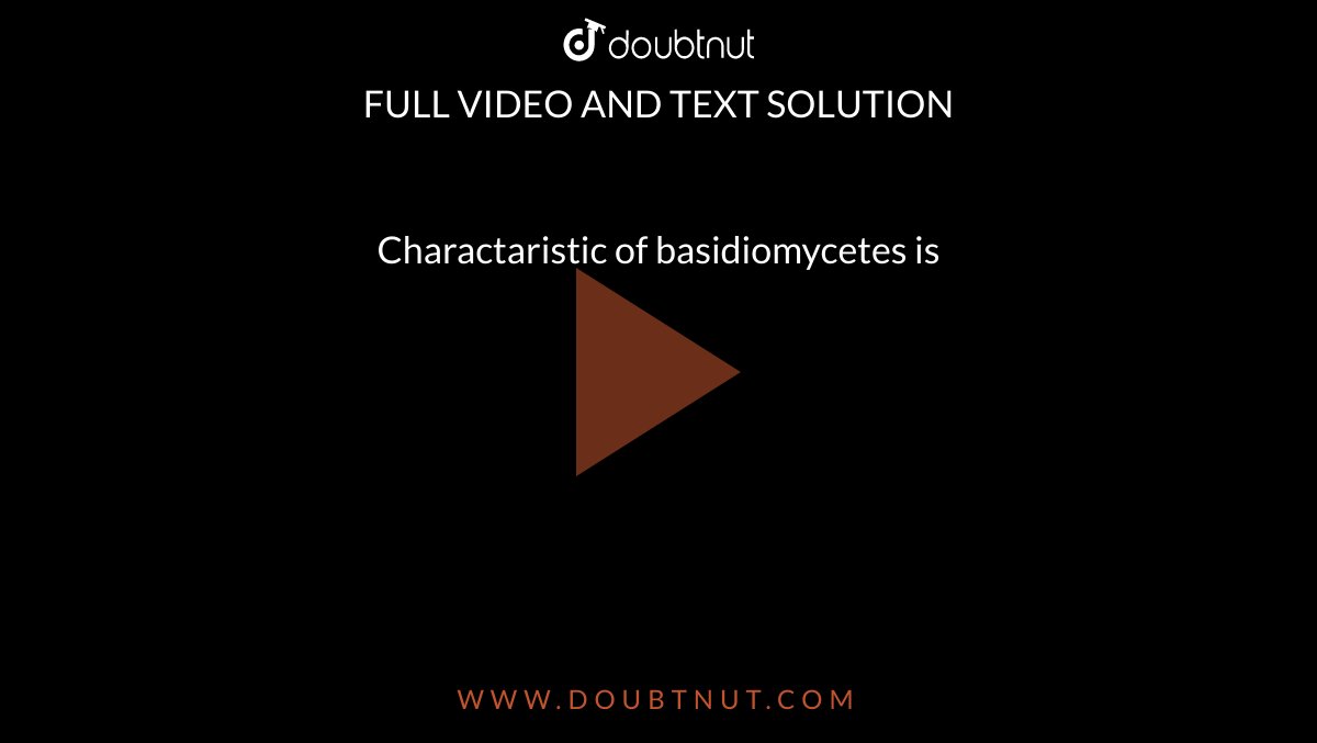 Charactaristic of basidiomycetes is 