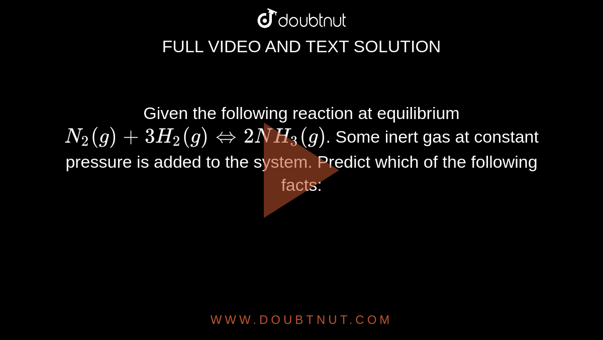Given the following reaction at equilibrium N(2)(g) + 3H(2)(g)hArr2NH(3