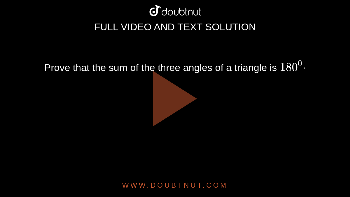 Prove that the sum of the three angles of a
  triangle is `180^0dot`