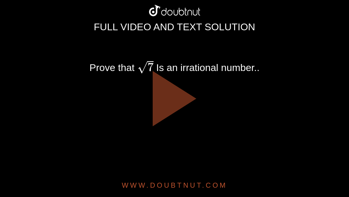 Prove that `sqrt7`
Is an irrational number..
