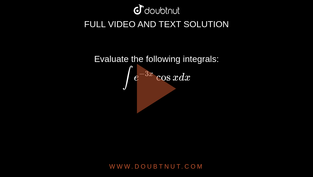 Evaluate the following integrals: <br>`int e^(-3x)cosxdx`