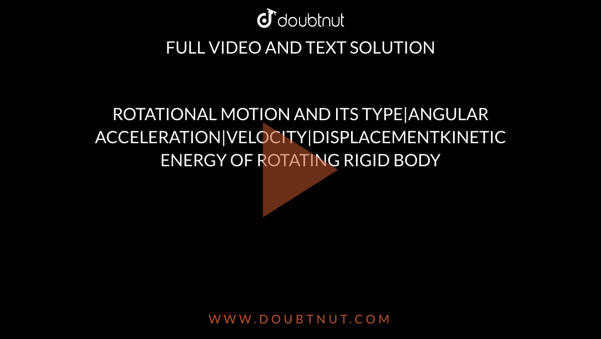 ROTATIONAL MOTION AND ITS TYPE|ANGULAR ACCELERATION|VELOCITY|DISPLACEMENTKINETIC ENERGY OF ROTATING RIGID BODY