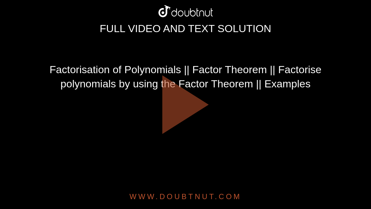 Factorisation of Polynomials || Factor Theorem || Factorise polynomials by using the Factor Theorem || Examples