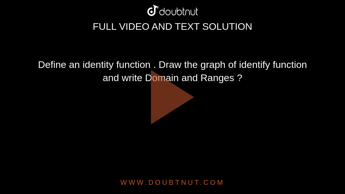 Define an identity function . Draw the graph of identify function and write Domain and Ranges ?