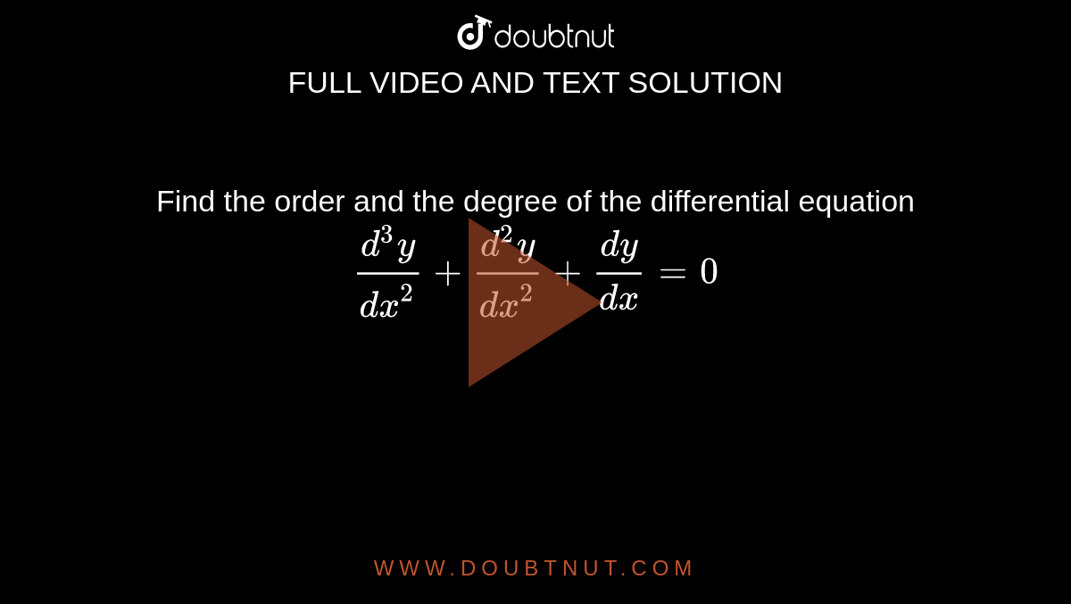 Find the order and the degree of the differential equation `(d^3y)/(dx^2)+(d^2y)/(dx^2)+(dy)/(dx)=0`