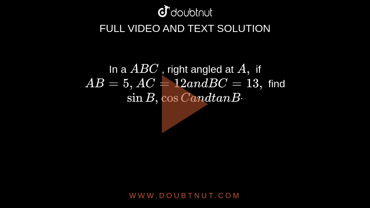 In a ` A B C`
, right angled at `A ,`
if `A B=5,A C=12a n dB C=13 ,`
find `sinB ,cosCa n dtanBdot`